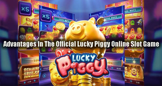 Advantages In The Official Lucky Piggy Online Slot Game
