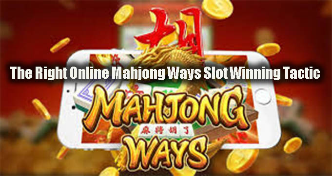 The Right Online Mahjong Ways Slot Winning Tactic
