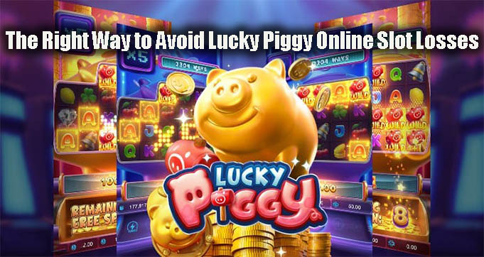 The Right Way to Avoid Lucky Piggy Online Slot Losses