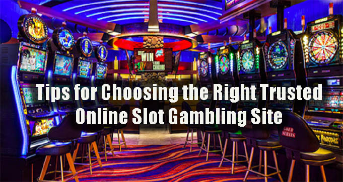 Tips for Choosing the Right Trusted Online Slot Gambling Site