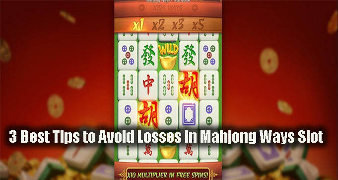 3 Best Tips to Avoid Losses in Mahjong Ways Slot