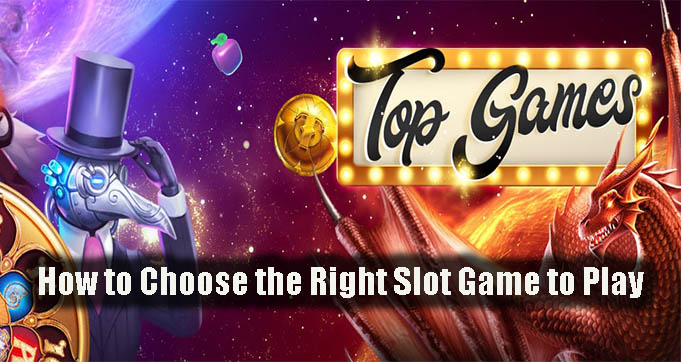 How to Choose the Right Slot Game to Play
